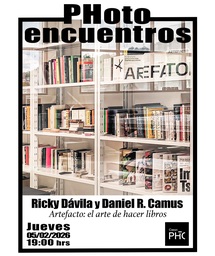 "Artefacto: el arte de hacer libros". Photoencuentro con Ricky Dávila y Daniel R. Camus