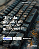 Tu vida digital ¿en manos de quién está?