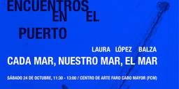 Encuentros en el Puerto: "Cada mar, nuestro mar, el mar", con Laura López Balza